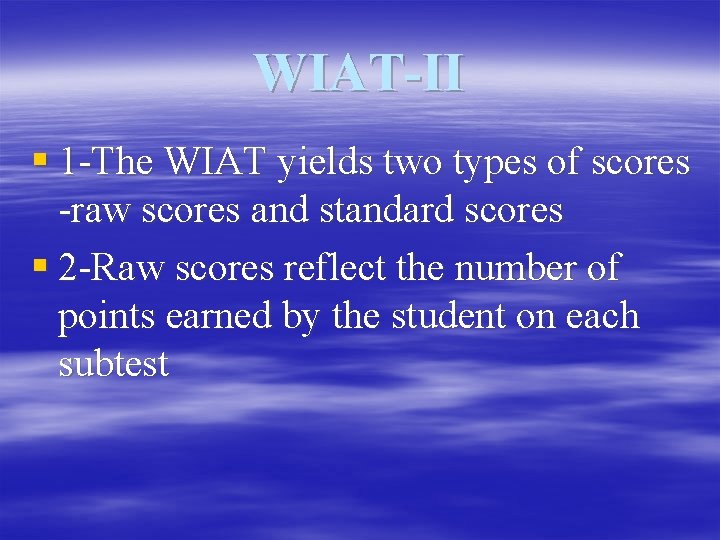 WIAT-II § 1 -The WIAT yields two types of scores -raw scores and standard