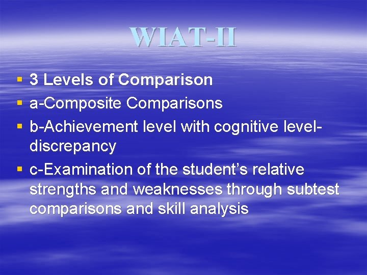 WIAT-II § § § 3 Levels of Comparison a-Composite Comparisons b-Achievement level with cognitive