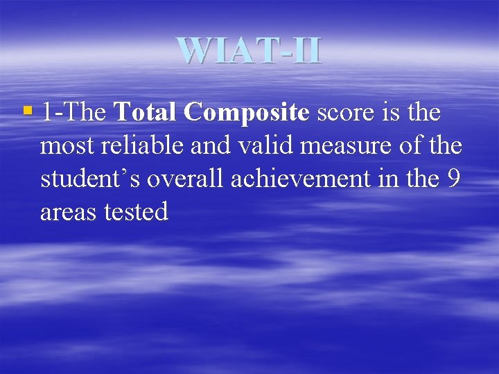 WIAT-II § 1 -The Total Composite score is the most reliable and valid measure