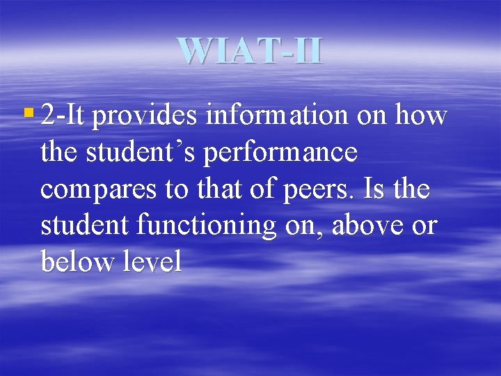 WIAT-II § 2 -It provides information on how the student’s performance compares to that