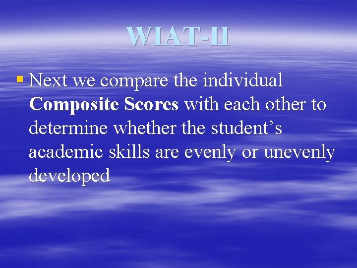 WIAT-II § Next we compare the individual Composite Scores with each other to determine