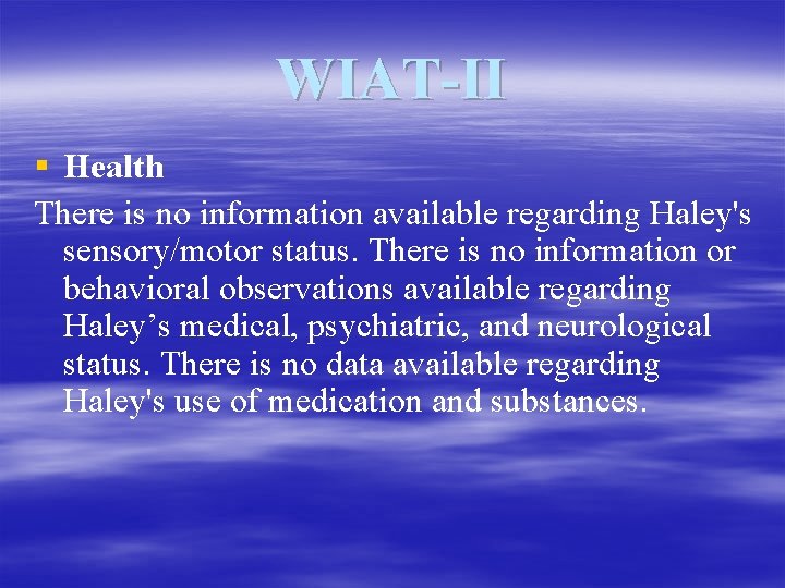 WIAT-II § Health There is no information available regarding Haley's sensory/motor status. There is