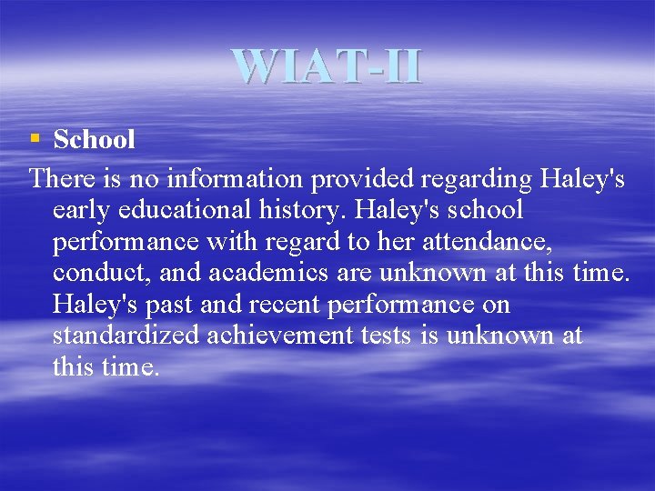 WIAT-II § School There is no information provided regarding Haley's early educational history. Haley's