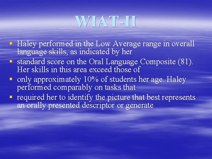 WIAT-II § Haley performed in the Low Average range in overall language skills, as