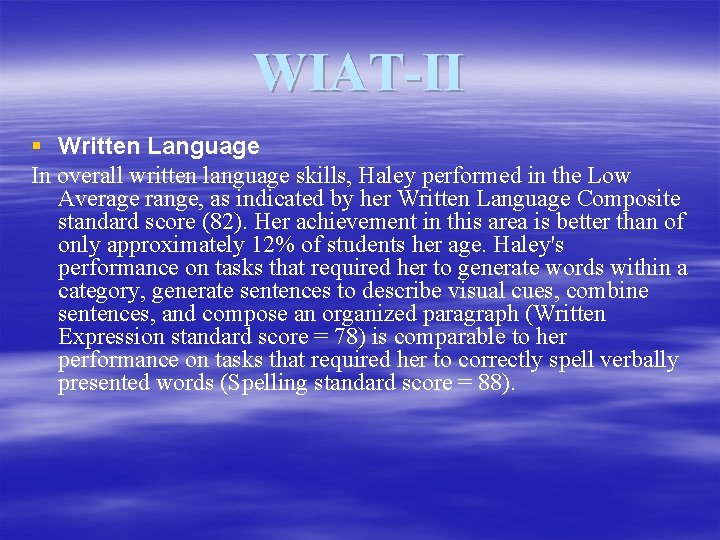 WIAT-II § Written Language In overall written language skills, Haley performed in the Low
