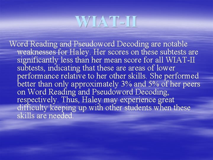 WIAT-II Word Reading and Pseudoword Decoding are notable weaknesses for Haley. Her scores on