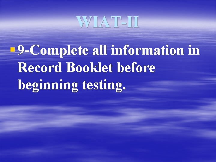 WIAT-II § 9 -Complete all information in Record Booklet before beginning testing. 