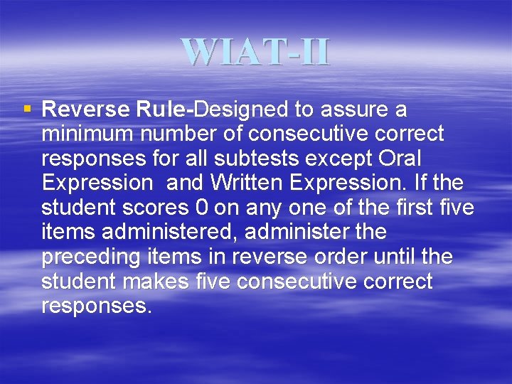 WIAT-II § Reverse Rule-Designed to assure a minimum number of consecutive correct responses for