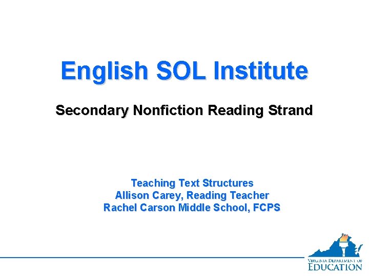 English SOL Institute Secondary Nonfiction Reading Strand Teaching Text Structures Allison Carey, Reading Teacher