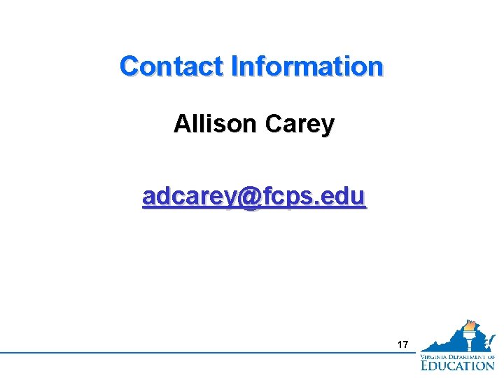 Contact Information Allison Carey adcarey@fcps. edu 17 