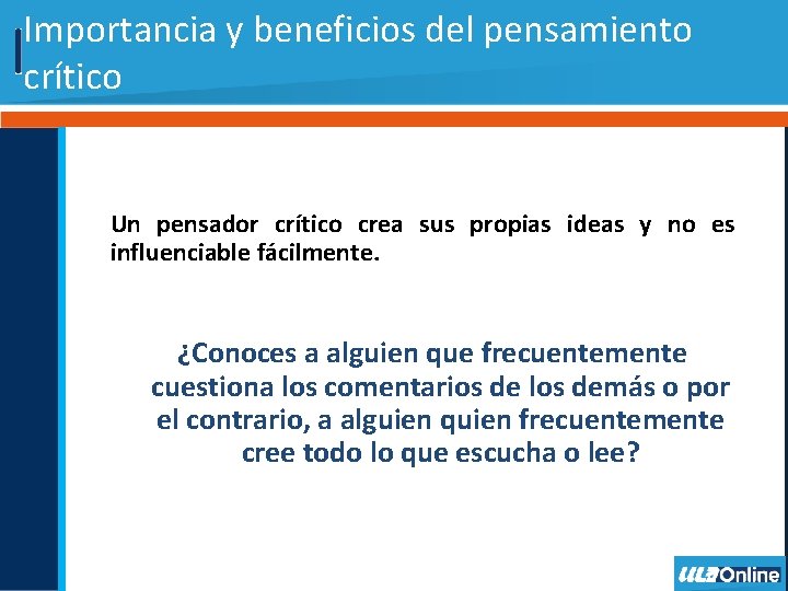 Importancia y beneficios del pensamiento crítico Un pensador crítico crea sus propias ideas y