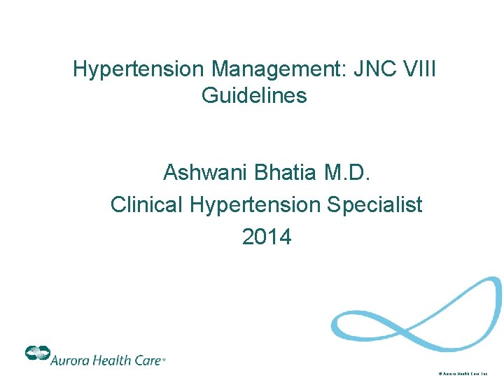 Hypertension Management: JNC VIII Guidelines Ashwani Bhatia M. D. Clinical Hypertension Specialist 2014 ©