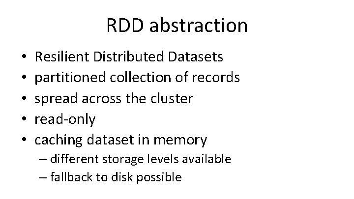 RDD abstraction • • • Resilient Distributed Datasets partitioned collection of records spread across