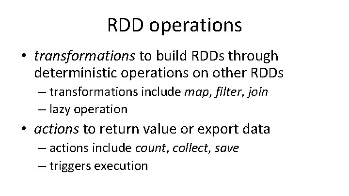 RDD operations • transformations to build RDDs through deterministic operations on other RDDs –
