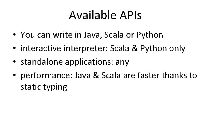 Available APIs • • You can write in Java, Scala or Python interactive interpreter: