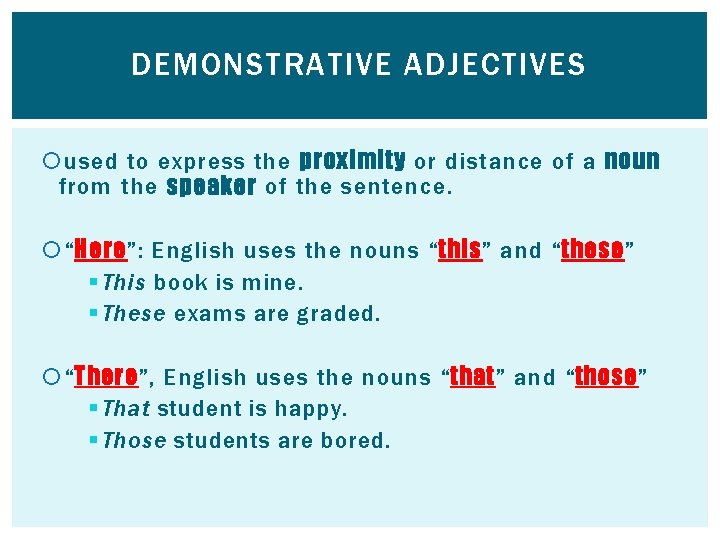 DEMONSTRATIVE ADJECTIVES used to express the proximity or distance of a noun from the