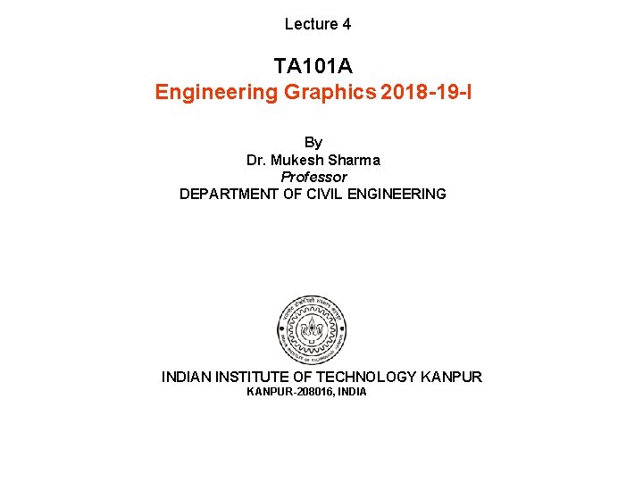 Lecture 4 TA 101 A Engineering Graphics 2018 -19 -I By Dr. Mukesh Sharma