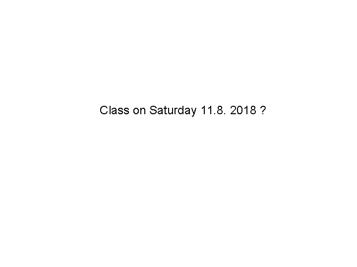 Class on Saturday 11. 8. 2018 ? 