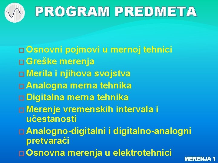 PROGRAM PREDMETA � Osnovni pojmovi u mernoj tehnici � Greške merenja � Merila i