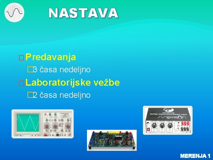 NASTAVA � Predavanja � 3 časa nedeljno � Laboratorijske vežbe � 2 časa nedeljno