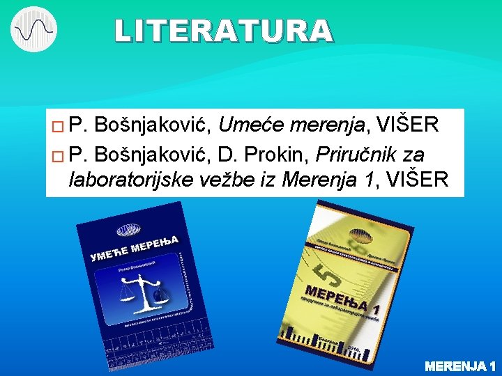 LITERATURA � P. Bošnjaković, Umeće merenja, VIŠER � P. Bošnjaković, D. Prokin, Priručnik za