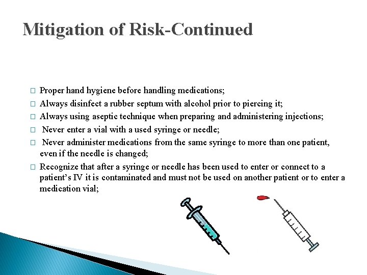 Mitigation of Risk-Continued � � � Proper hand hygiene before handling medications; Always disinfect