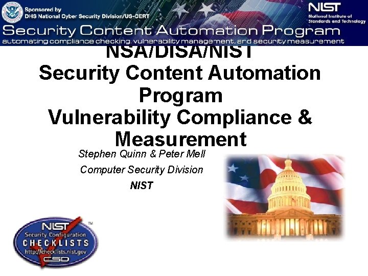 NSA/DISA/NIST Security Content Automation Program Vulnerability Compliance & Measurement Stephen Quinn & Peter Mell