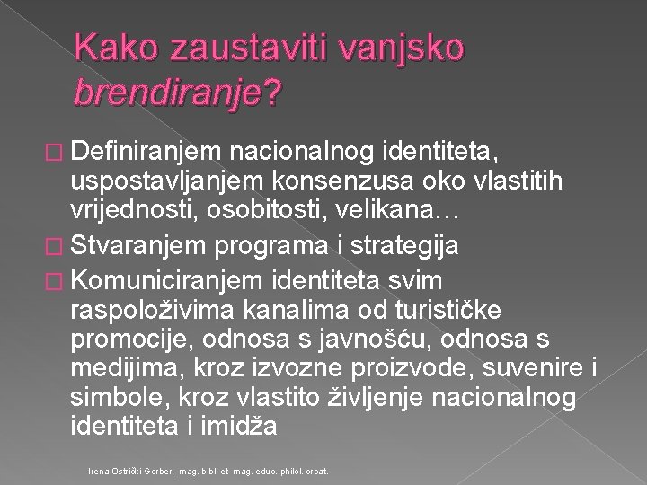 Kako zaustaviti vanjsko brendiranje? � Definiranjem nacionalnog identiteta, uspostavljanjem konsenzusa oko vlastitih vrijednosti, osobitosti,