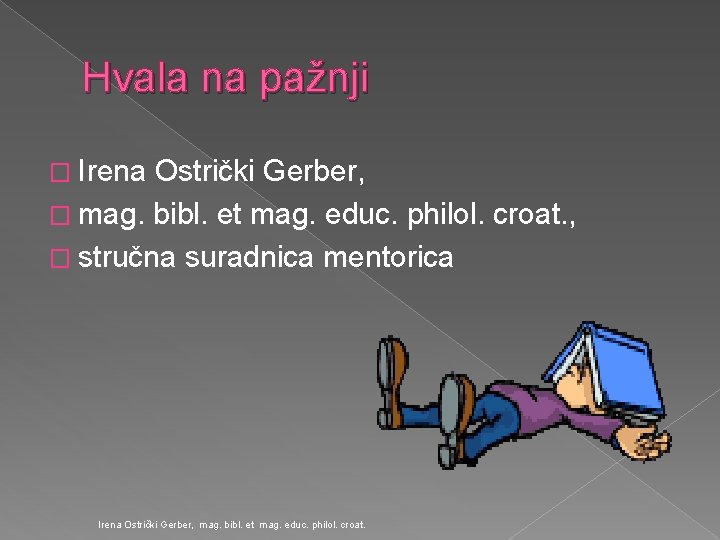 Hvala na pažnji � Irena Ostrički Gerber, � mag. bibl. et mag. educ. philol.