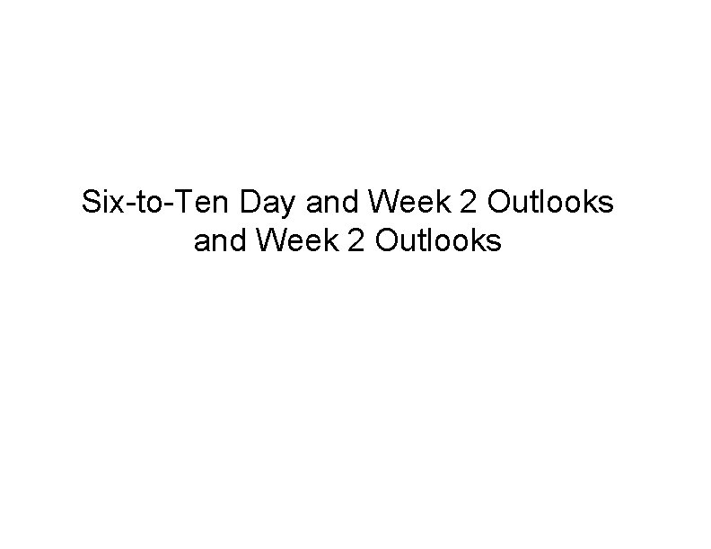 Six-to-Ten Day and Week 2 Outlooks 