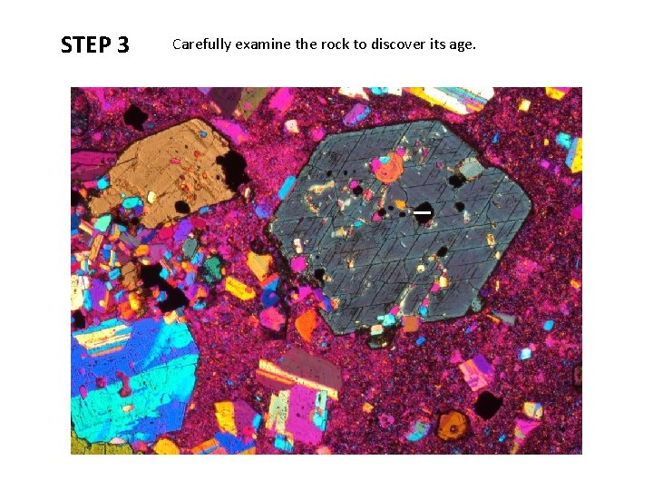 STEP 3 Carefully examine the rock to discover its age. 