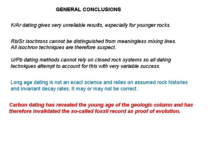 GENERAL CONCLUSIONS K/Ar dating gives very unreliable results, especially for younger rocks. Rb/Sr isochrons