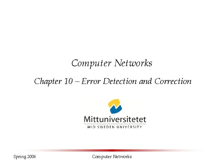 Computer Networks Chapter 10 – Error Detection and Correction Spring 2006 Computer Networks 