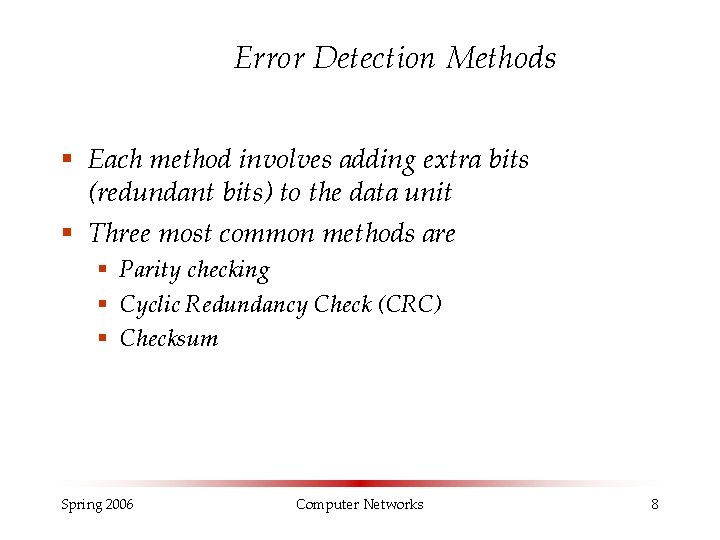 Error Detection Methods § Each method involves adding extra bits (redundant bits) to the