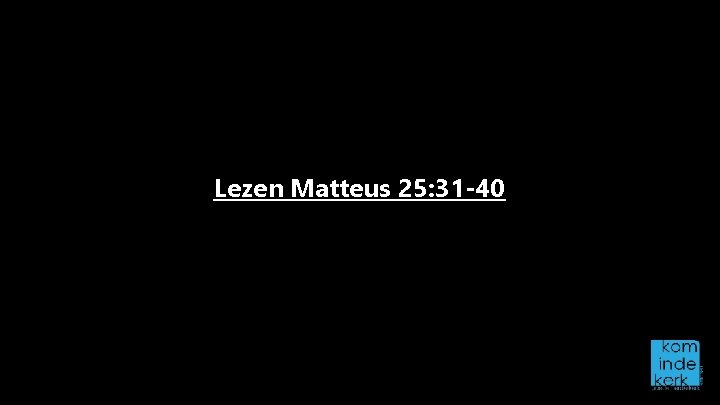 Lezen Matteus 25: 31 -40 