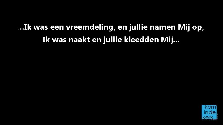 . . . Ik was een vreemdeling, en jullie namen Mij op, Ik was