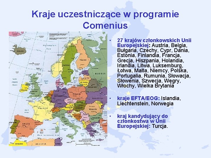 Kraje uczestniczące w programie Comenius • 27 krajów członkowskich Unii Europejskiej: Austria, Belgia, Bułgaria, Kraje uczestniczące w programie Comenius • 27 krajów członkowskich Unii Europejskiej: Austria, Belgia, Bułgaria,