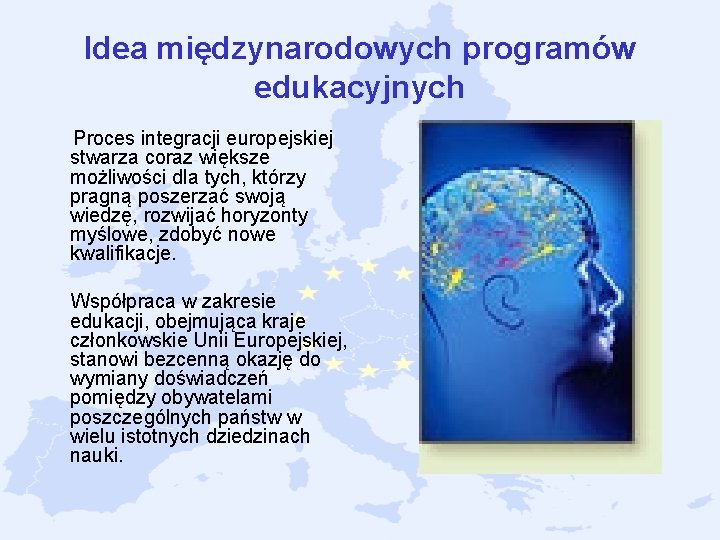 Idea międzynarodowych programów edukacyjnych Proces integracji europejskiej stwarza coraz większe możliwości dla tych, którzy Idea międzynarodowych programów edukacyjnych Proces integracji europejskiej stwarza coraz większe możliwości dla tych, którzy