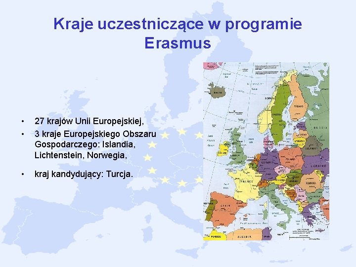 Kraje uczestniczące w programie Erasmus • • 27 krajów Unii Europejskiej, 3 kraje Europejskiego Kraje uczestniczące w programie Erasmus • • 27 krajów Unii Europejskiej, 3 kraje Europejskiego