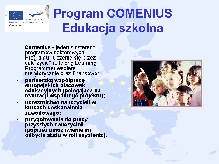 Program COMENIUS Edukacja szkolna Comenius jeden z czterech programów sektorowych Programu "Uczenie się Program COMENIUS Edukacja szkolna Comenius jeden z czterech programów sektorowych Programu "Uczenie się
