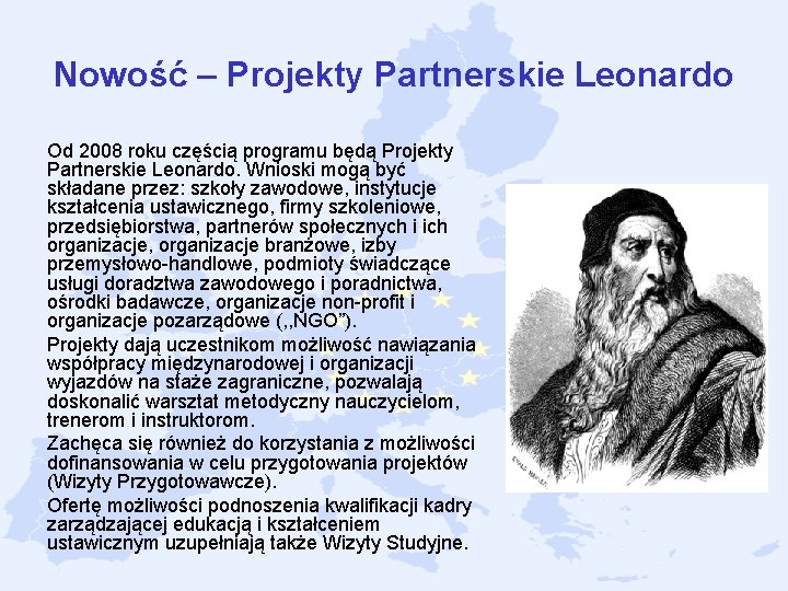 Nowość – Projekty Partnerskie Leonardo Od 2008 roku częścią programu będą Projekty Partnerskie Leonardo. Nowość – Projekty Partnerskie Leonardo Od 2008 roku częścią programu będą Projekty Partnerskie Leonardo.