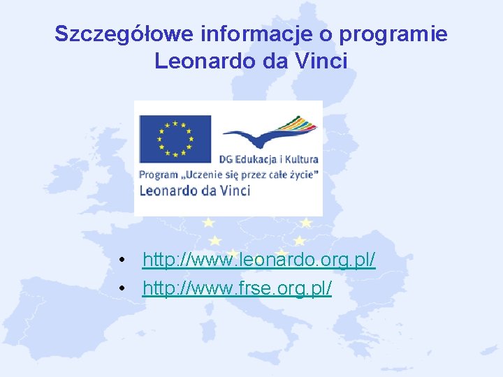 Szczegółowe informacje o programie Leonardo da Vinci • http: //www. leonardo. org. pl/ • Szczegółowe informacje o programie Leonardo da Vinci • http: //www. leonardo. org. pl/ •