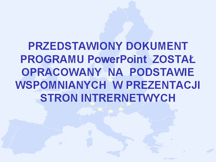 PRZEDSTAWIONY DOKUMENT PROGRAMU Power. Point ZOSTAŁ OPRACOWANY NA PODSTAWIE WSPOMNIANYCH W PREZENTACJI STRON INTRERNETWYCH PRZEDSTAWIONY DOKUMENT PROGRAMU Power. Point ZOSTAŁ OPRACOWANY NA PODSTAWIE WSPOMNIANYCH W PREZENTACJI STRON INTRERNETWYCH