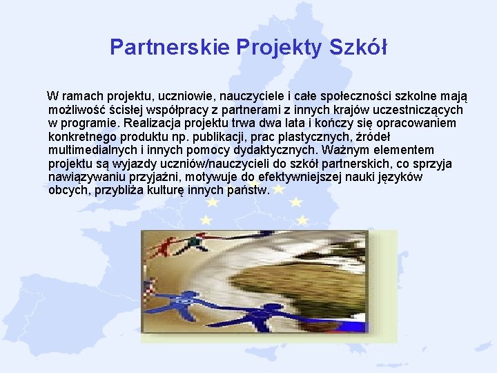 Partnerskie Projekty Szkół W ramach projektu, uczniowie, nauczyciele i całe społeczności szkolne mają możliwość Partnerskie Projekty Szkół W ramach projektu, uczniowie, nauczyciele i całe społeczności szkolne mają możliwość
