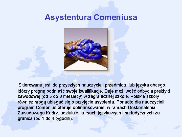 Asystentura Comeniusa Skierowana jest do przyszłych nauczycieli przedmiotu lub języka obcego, którzy pragną podnieść Asystentura Comeniusa Skierowana jest do przyszłych nauczycieli przedmiotu lub języka obcego, którzy pragną podnieść
