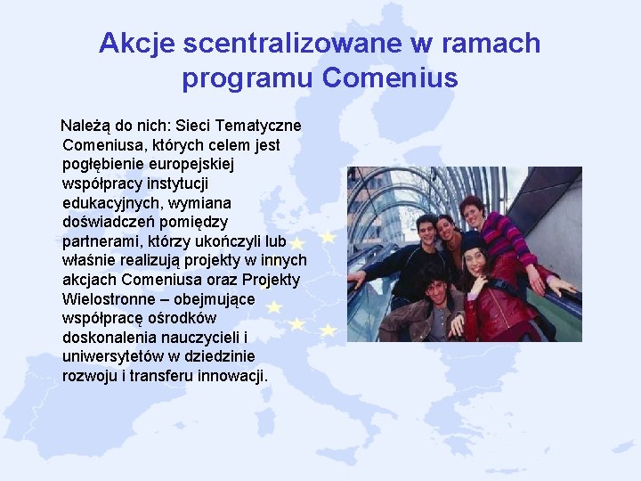 Akcje scentralizowane w ramach programu Comenius Należą do nich: Sieci Tematyczne Comeniusa, których celem Akcje scentralizowane w ramach programu Comenius Należą do nich: Sieci Tematyczne Comeniusa, których celem