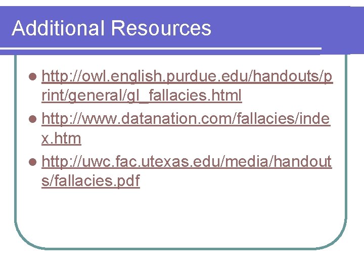 Additional Resources l http: //owl. english. purdue. edu/handouts/p rint/general/gl_fallacies. html l http: //www. datanation.