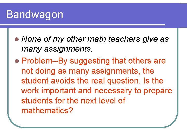 Bandwagon l None of my other math teachers give as many assignments. l Problem--By