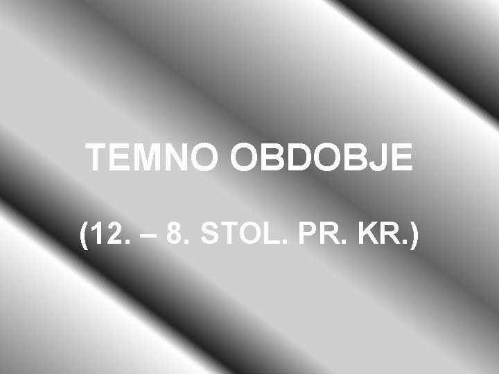 TEMNO OBDOBJE (12. – 8. STOL. PR. KR. ) 