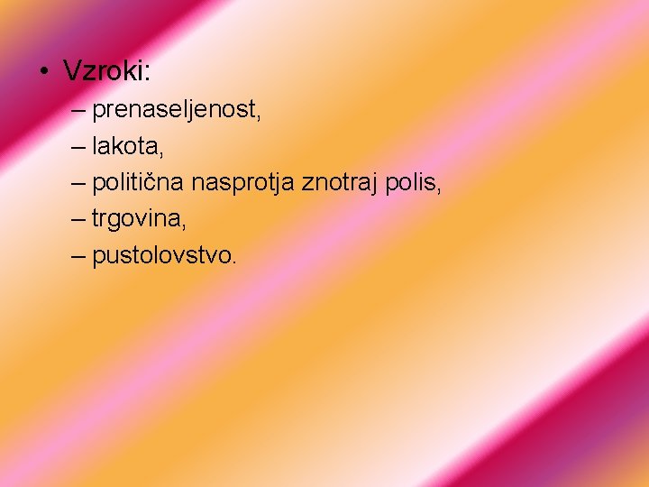  • Vzroki: – prenaseljenost, – lakota, – politična nasprotja znotraj polis, – trgovina,